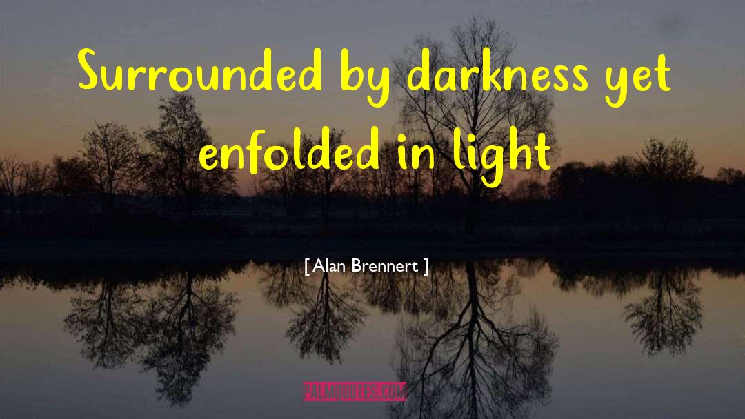 Alan Brennert Quotes: Surrounded by darkness yet enfolded