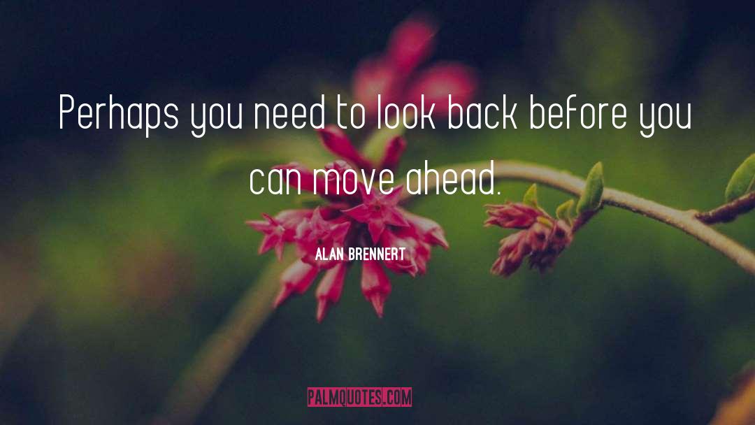 Alan Brennert Quotes: Perhaps you need to look