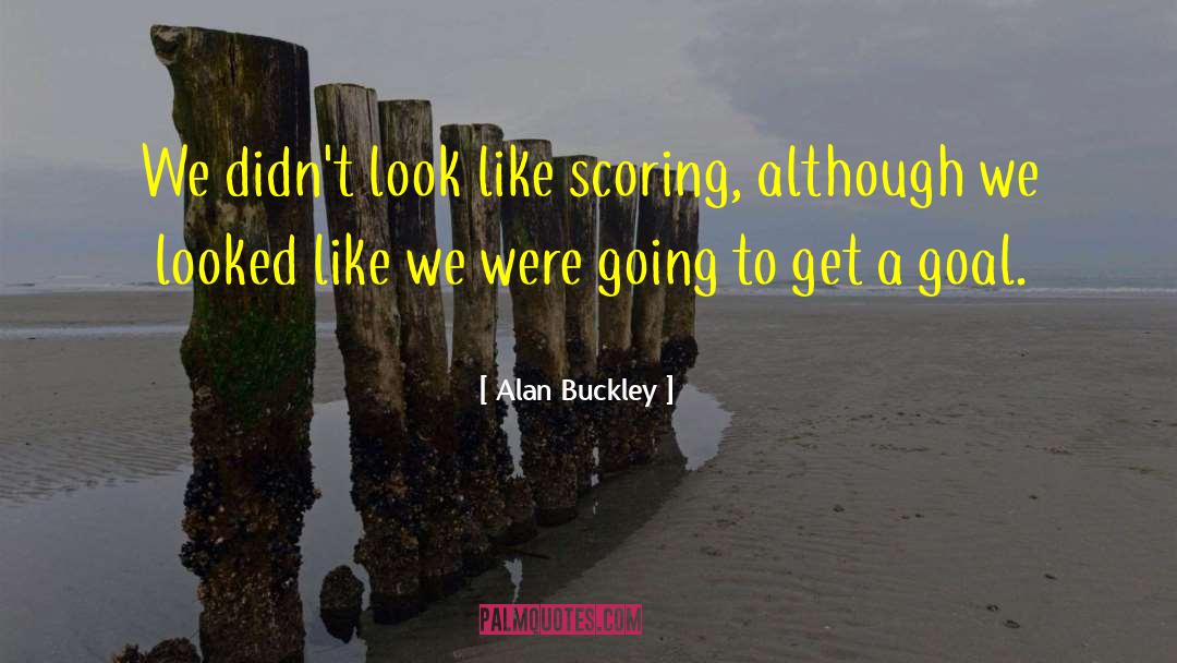 Alan Buckley Quotes: We didn't look like scoring,