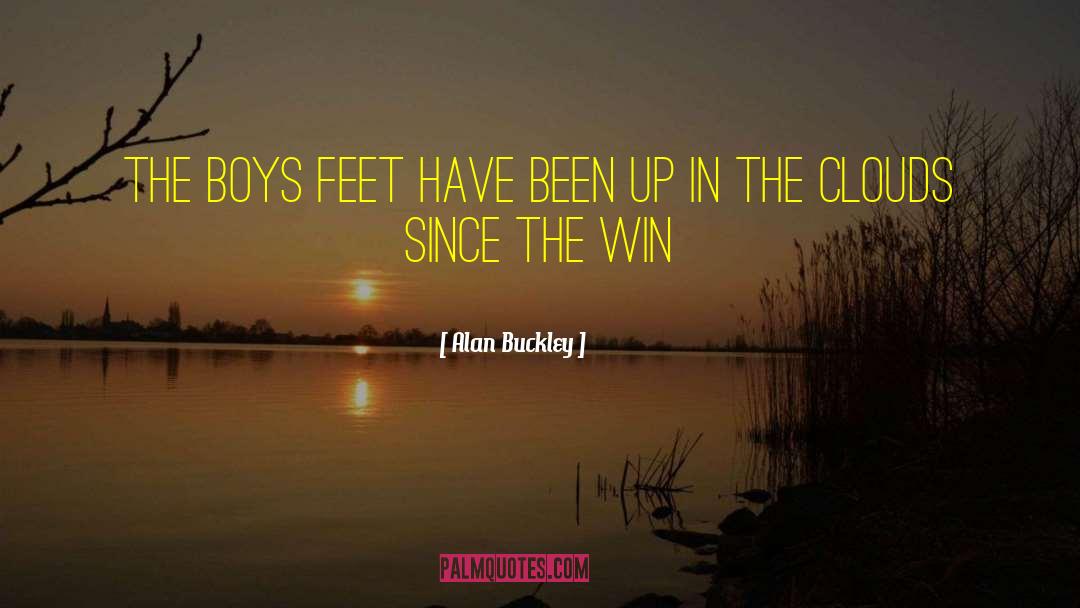 Alan Buckley Quotes: The boys feet have been