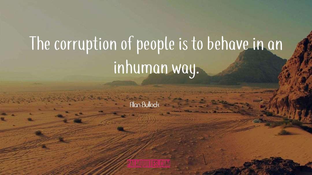 Alan Bullock Quotes: The corruption of people is