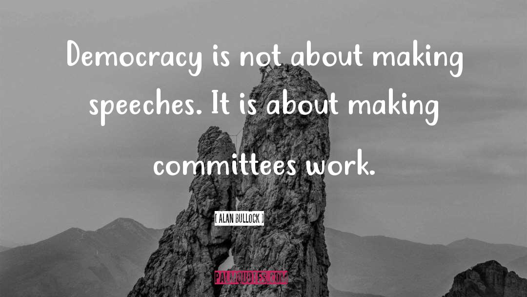 Alan Bullock Quotes: Democracy is not about making