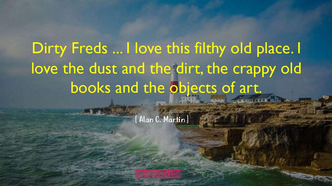 Alan C. Martin Quotes: Dirty Freds ... I love