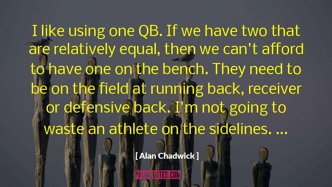 Alan Chadwick Quotes: I like using one QB.