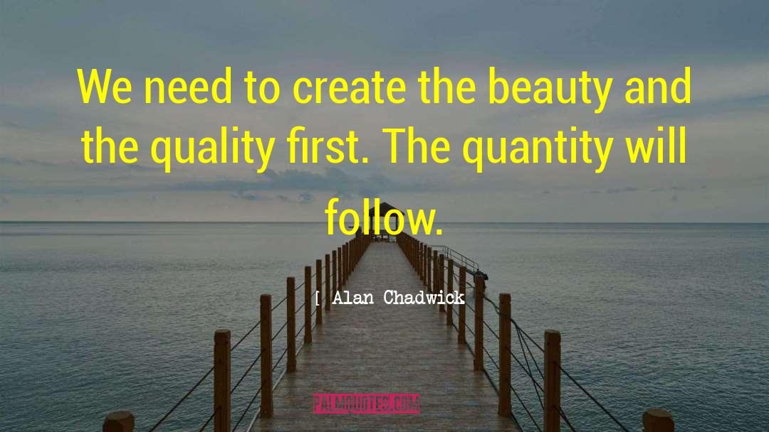 Alan Chadwick Quotes: We need to create the