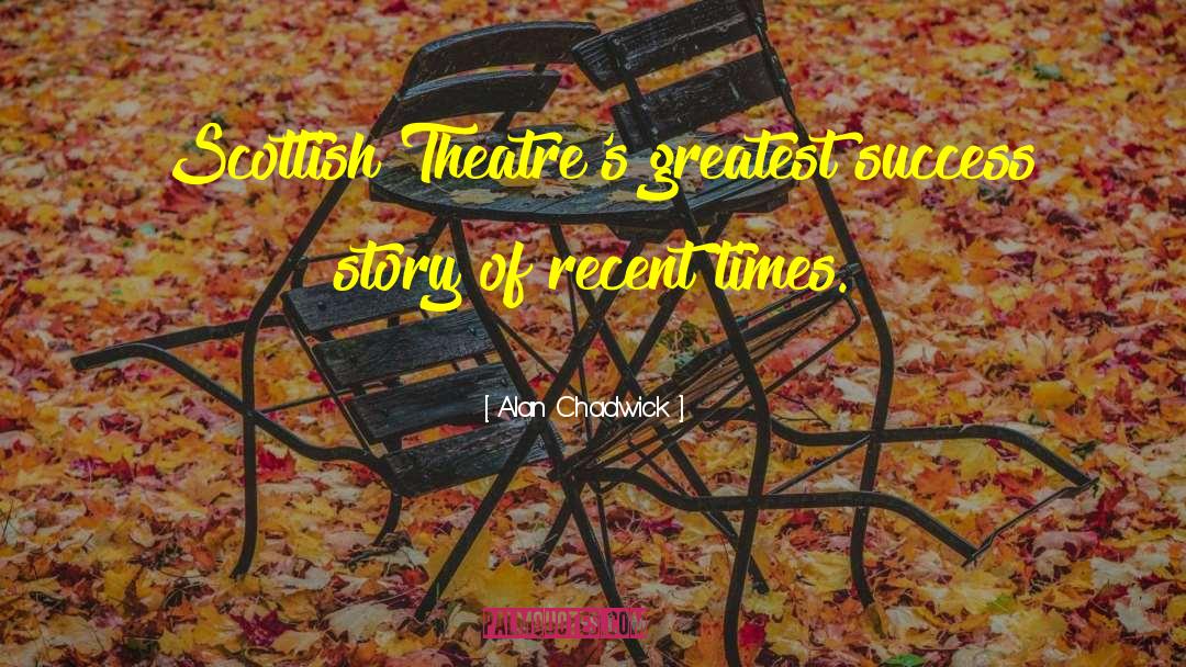 Alan Chadwick Quotes: Scottish Theatre's greatest success story