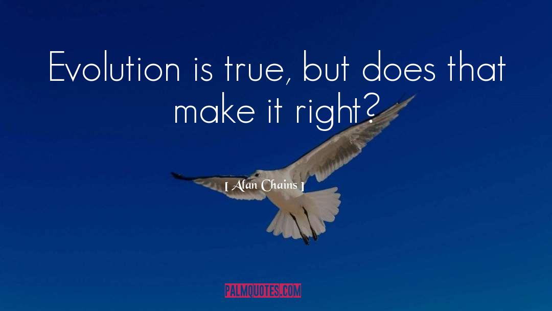Alan Chains Quotes: Evolution is true, but does