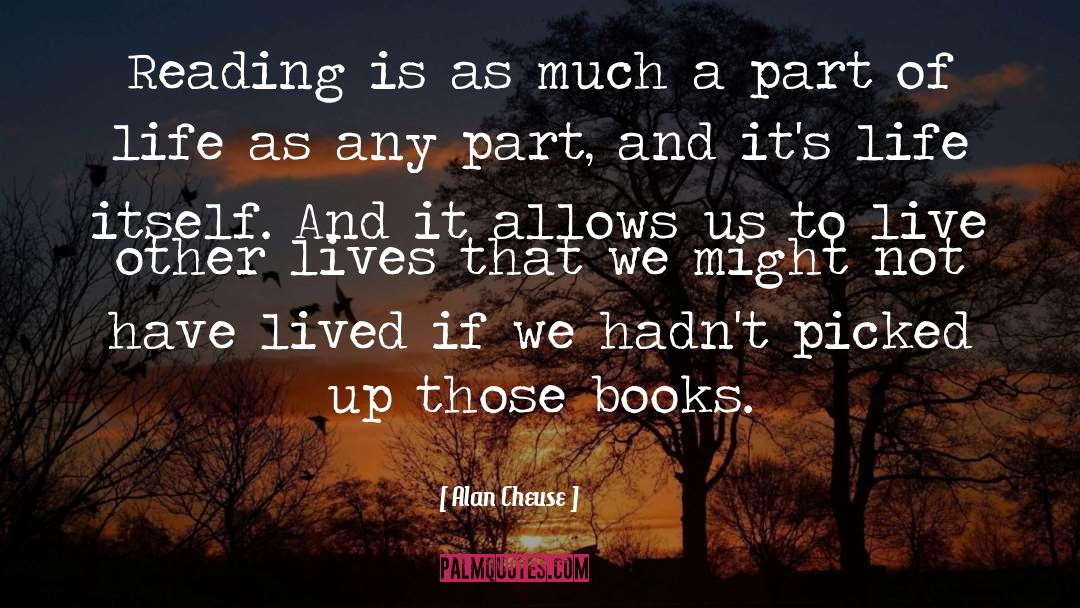 Alan Cheuse Quotes: Reading is as much a