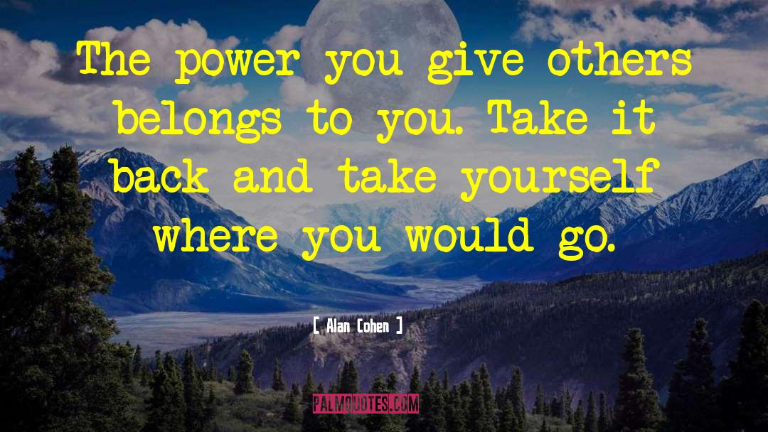 Alan Cohen Quotes: The power you give others