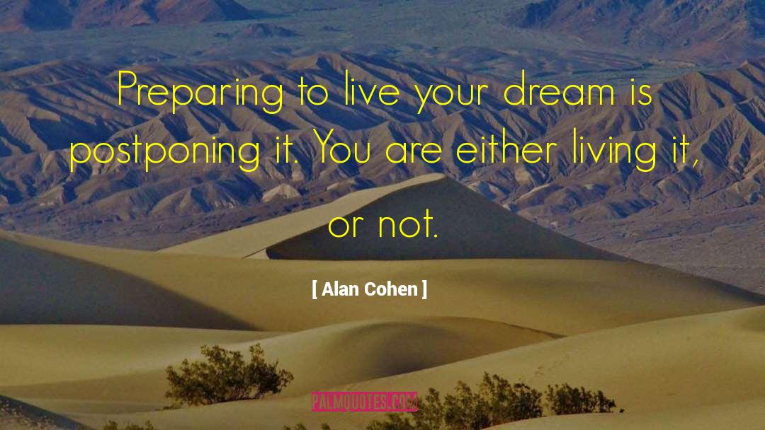 Alan Cohen Quotes: Preparing to live your dream