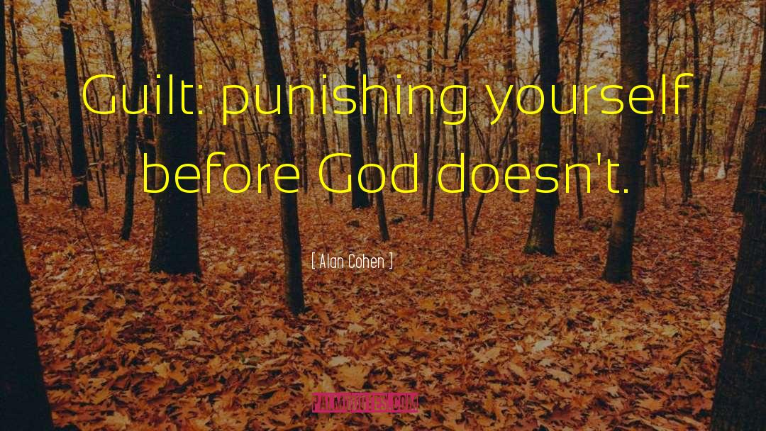 Alan Cohen Quotes: Guilt: punishing yourself before God