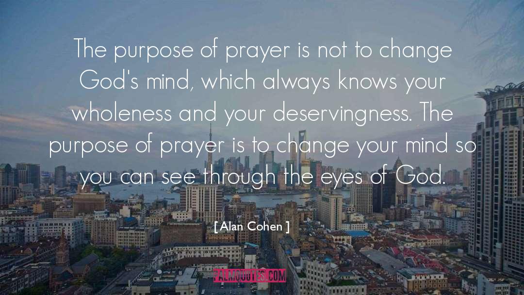 Alan Cohen Quotes: The purpose of prayer is