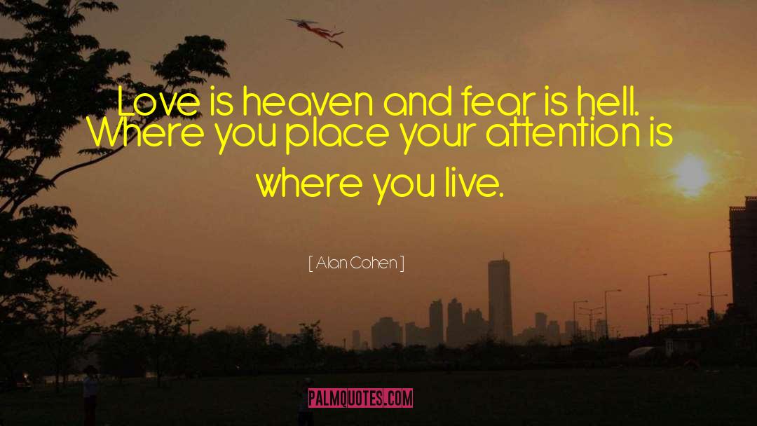 Alan Cohen Quotes: Love is heaven and fear