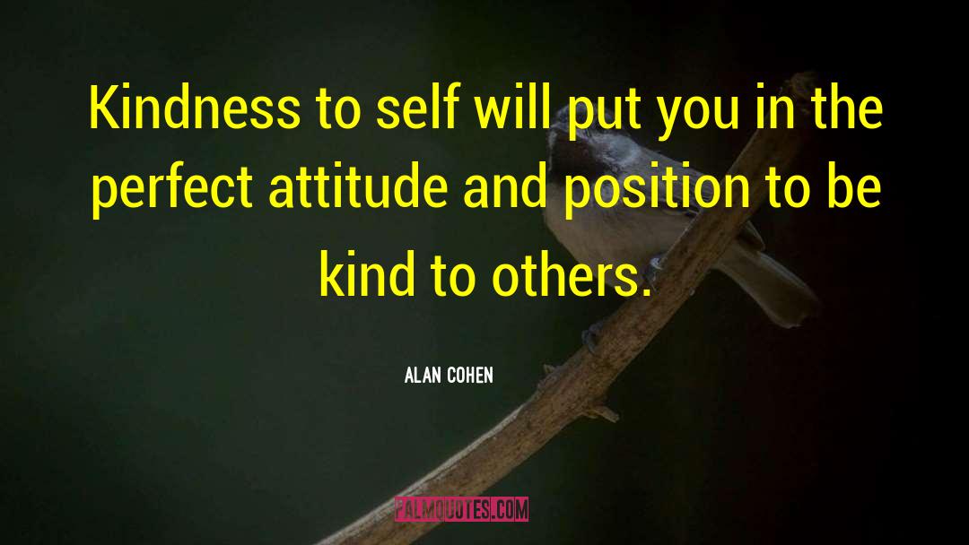 Alan Cohen Quotes: Kindness to self will put