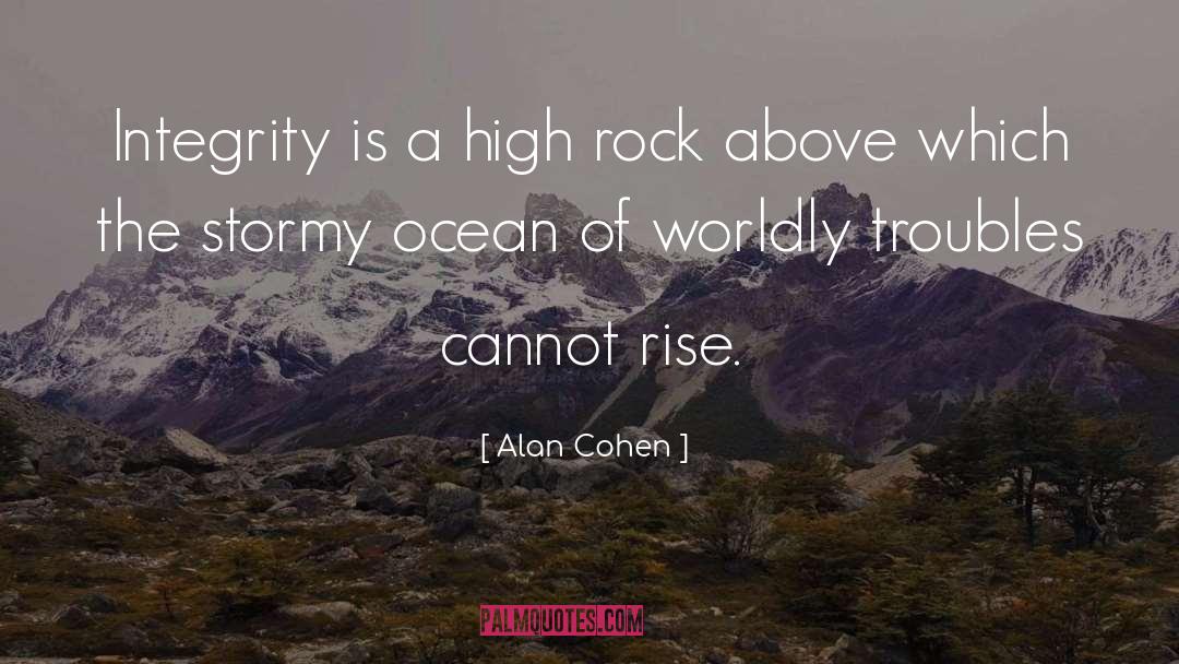 Alan Cohen Quotes: Integrity is a high rock