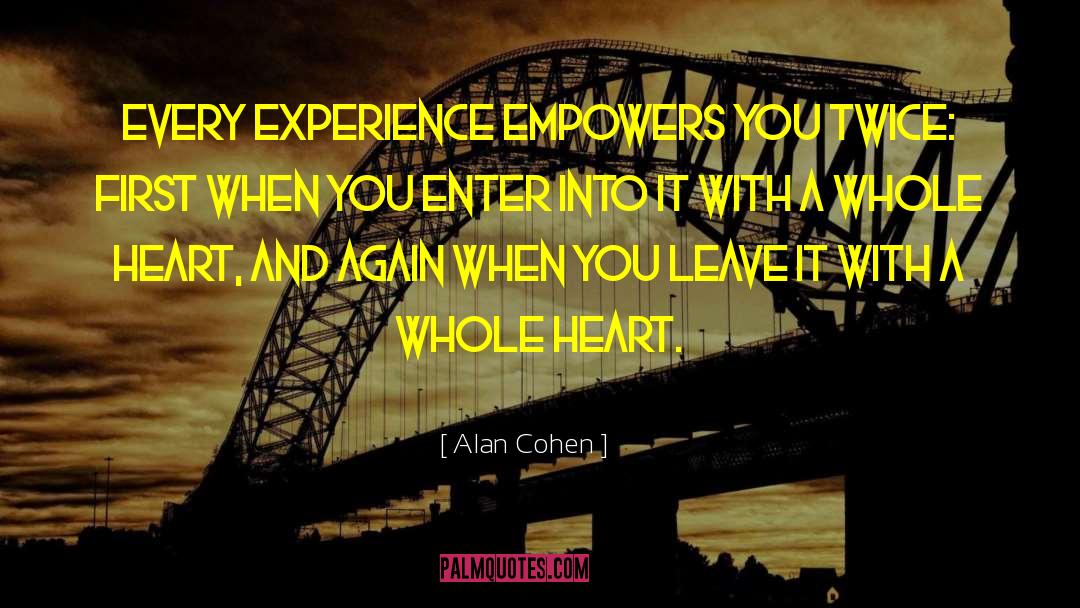 Alan Cohen Quotes: Every experience empowers you twice: