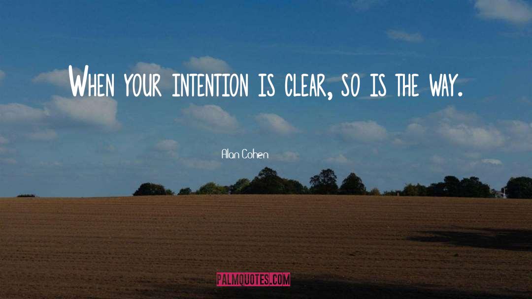 Alan Cohen Quotes: When your intention is clear,