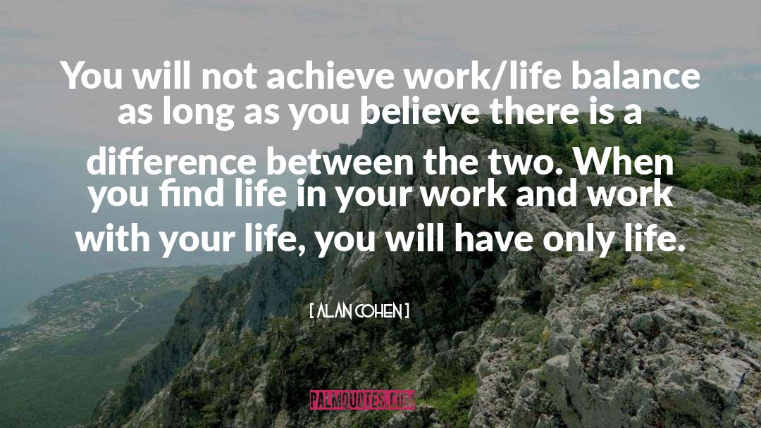 Alan Cohen Quotes: You will not achieve work/life