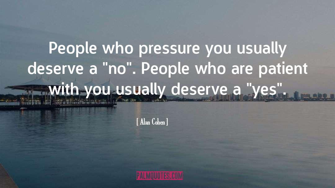 Alan Cohen Quotes: People who pressure you usually