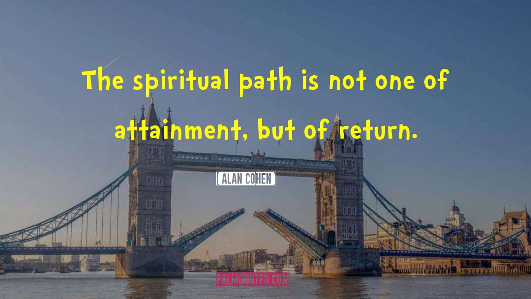 Alan Cohen Quotes: The spiritual path is not