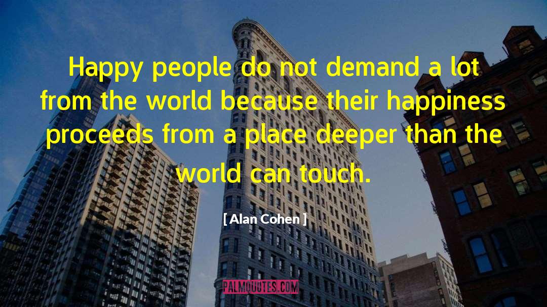 Alan Cohen Quotes: Happy people do not demand