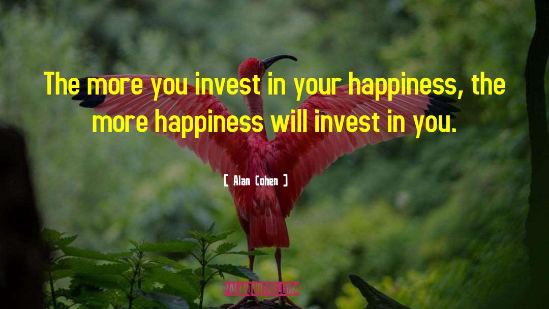 Alan Cohen Quotes: The more you invest in