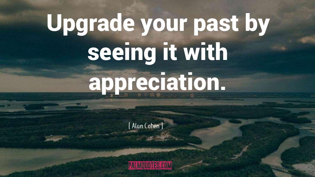 Alan Cohen Quotes: Upgrade your past by seeing