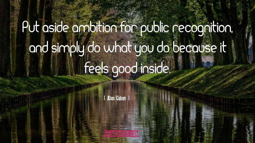 Alan Cohen Quotes: Put aside ambition for public