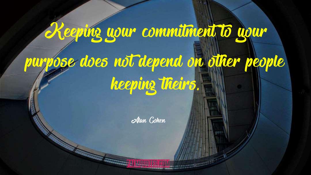 Alan Cohen Quotes: Keeping your commitment to your
