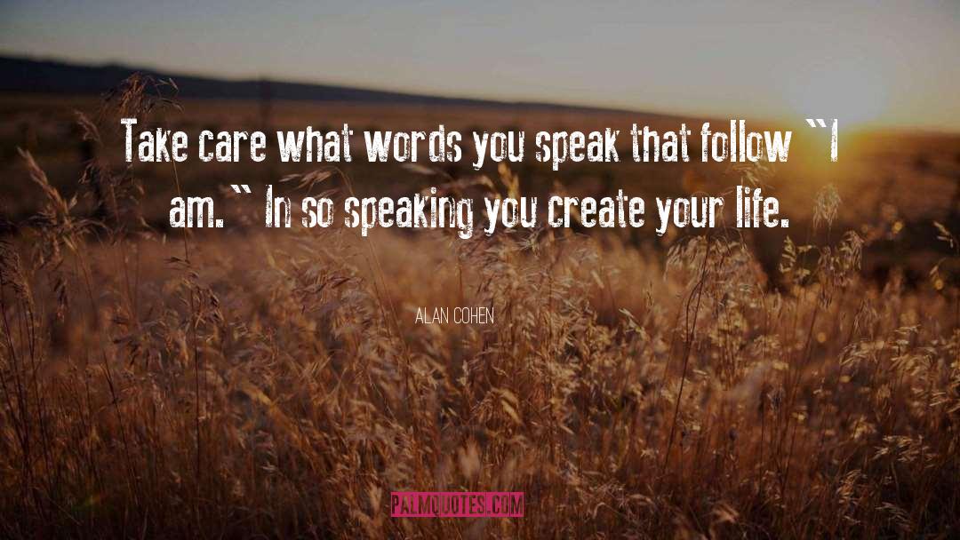 Alan Cohen Quotes: Take care what words you