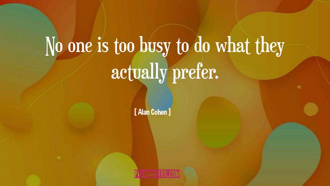 Alan Cohen Quotes: No one is too busy