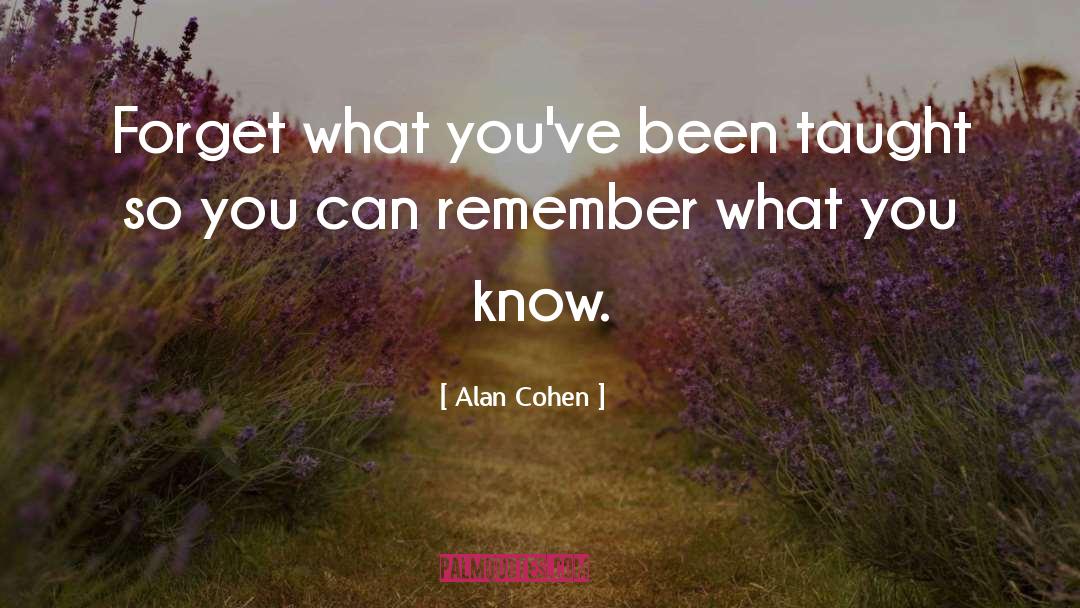 Alan Cohen Quotes: Forget what you've been taught