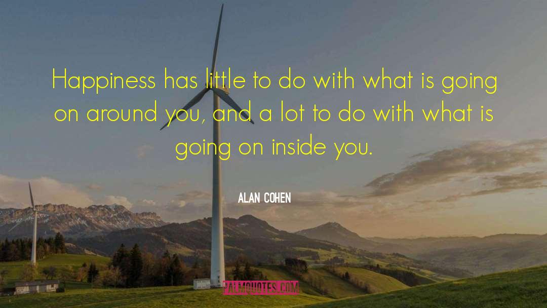 Alan Cohen Quotes: Happiness has little to do