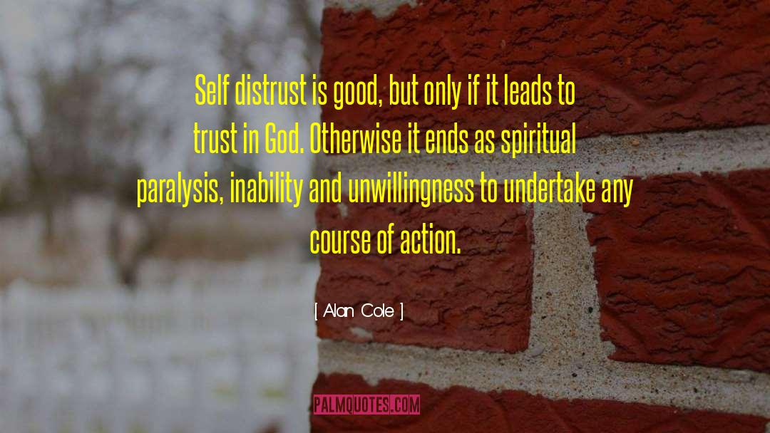 Alan Cole Quotes: Self distrust is good, but