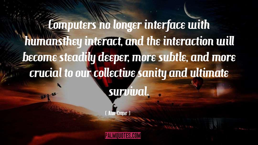 Alan Cooper Quotes: Computers no longer interface with