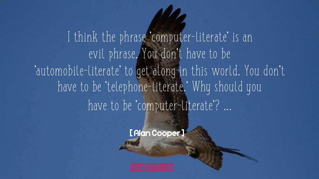 Alan Cooper Quotes: I think the phrase 'computer-literate'