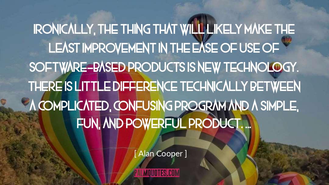 Alan Cooper Quotes: Ironically, the thing that will