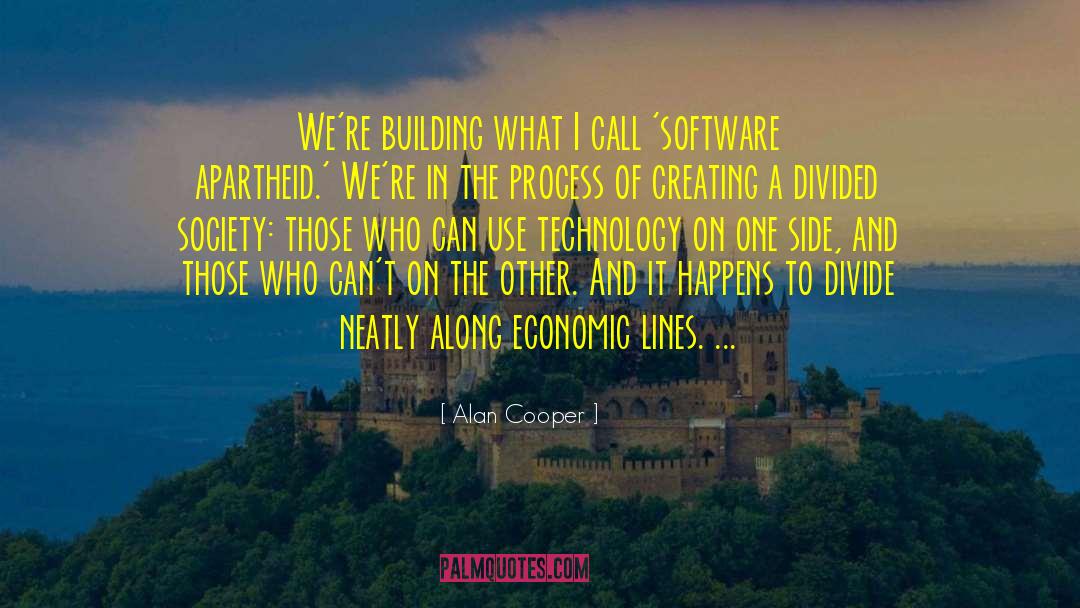 Alan Cooper Quotes: We're building what I call