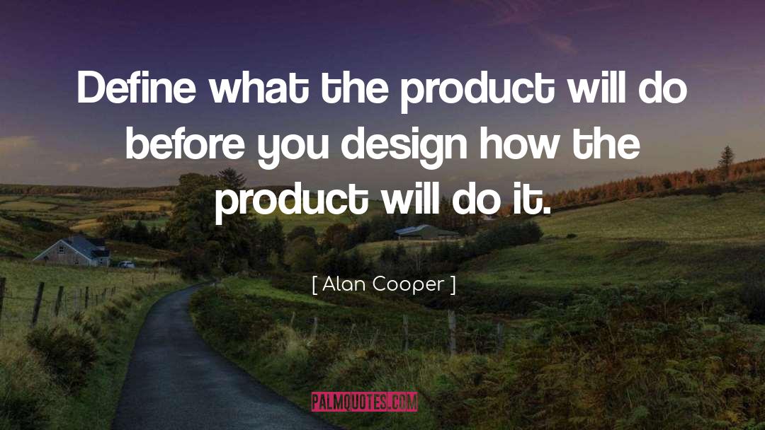 Alan Cooper Quotes: Define what the product will