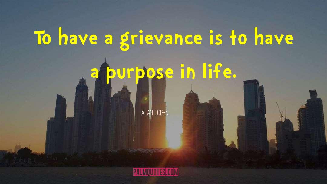 Alan Coren Quotes: To have a grievance is