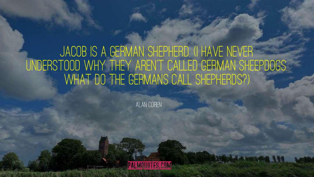 Alan Coren Quotes: Jacob is a German Shepherd.