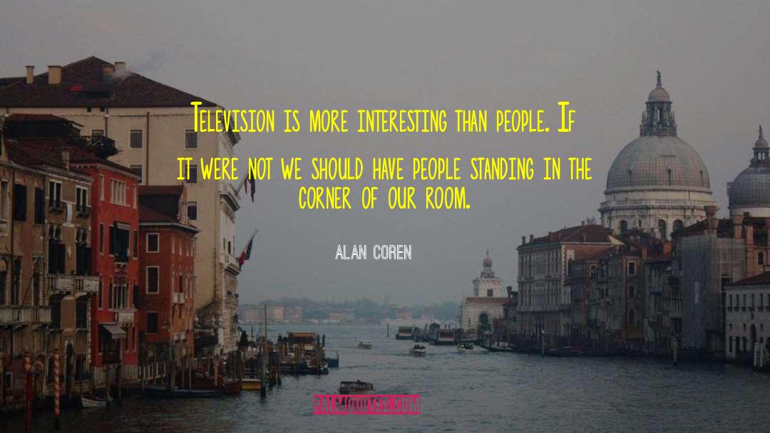 Alan Coren Quotes: Television is more interesting than