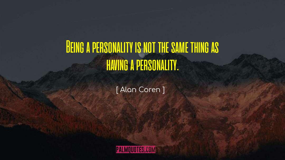 Alan Coren Quotes: Being a personality is not
