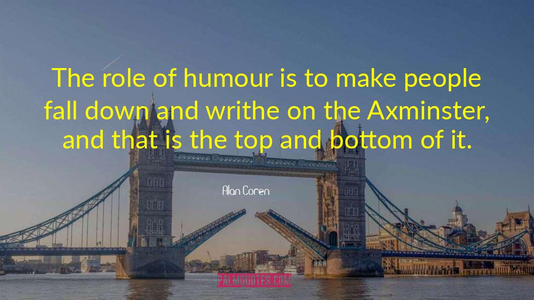 Alan Coren Quotes: The role of humour is