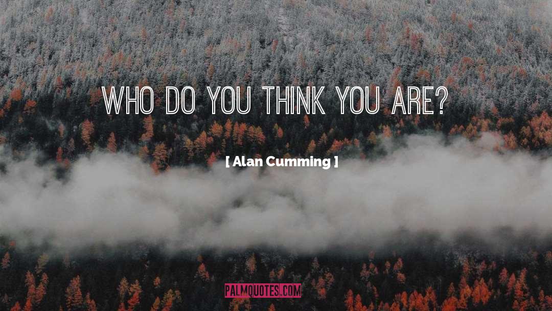 Alan Cumming Quotes: Who Do You Think You