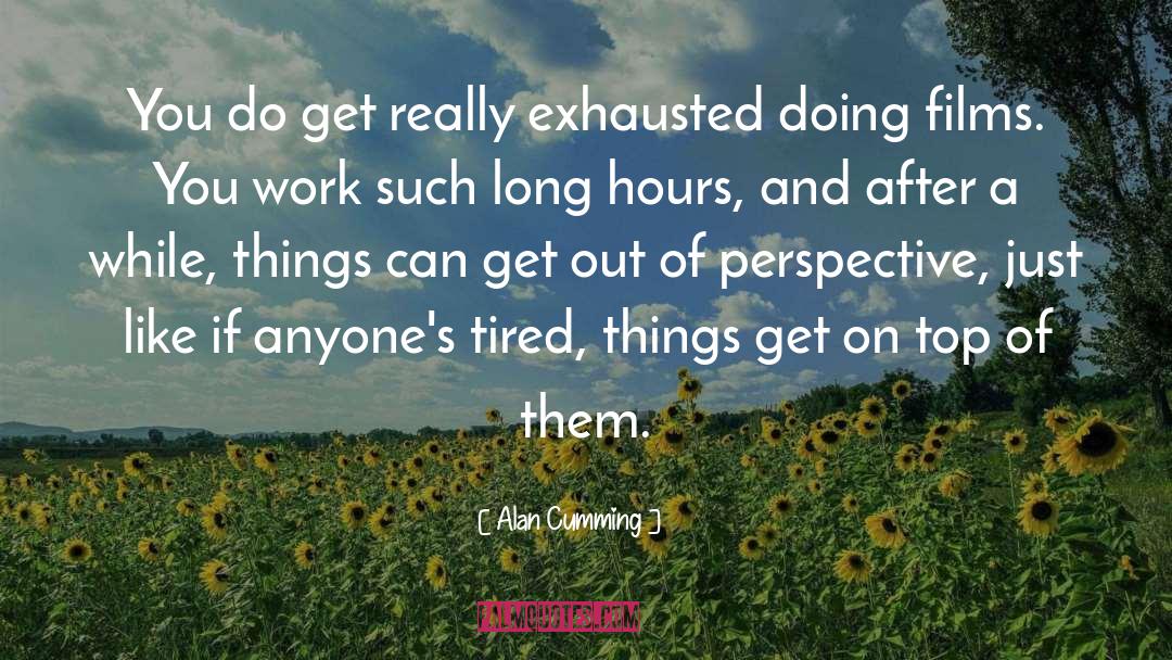 Alan Cumming Quotes: You do get really exhausted