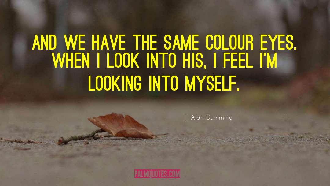 Alan Cumming Quotes: And we have the same