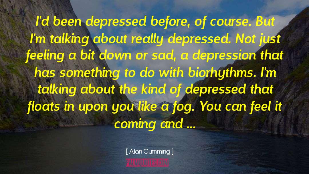 Alan Cumming Quotes: I'd been depressed before, of