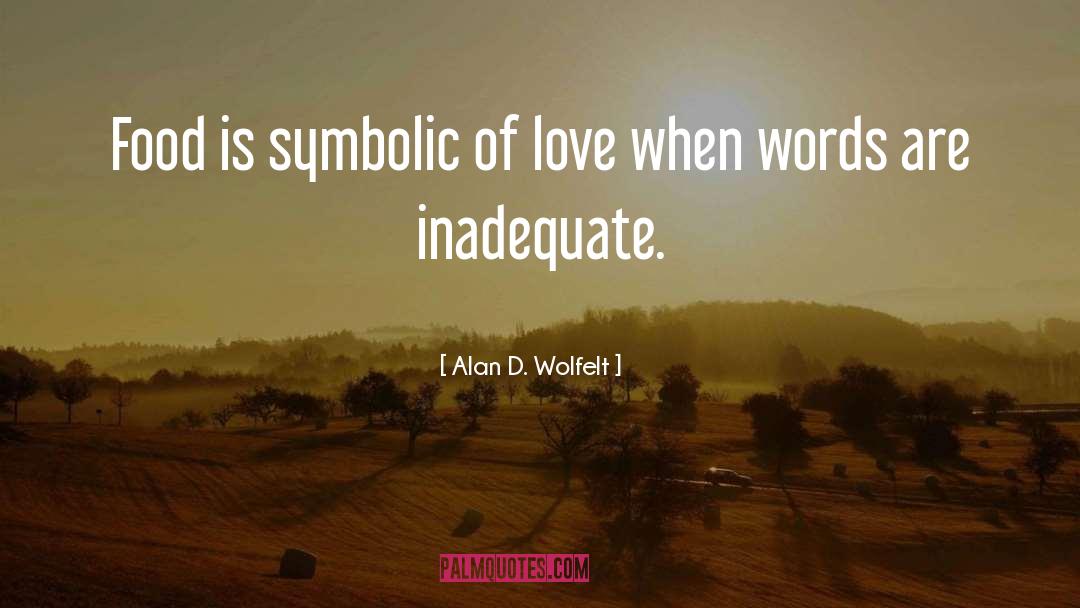 Alan D. Wolfelt Quotes: Food is symbolic of love