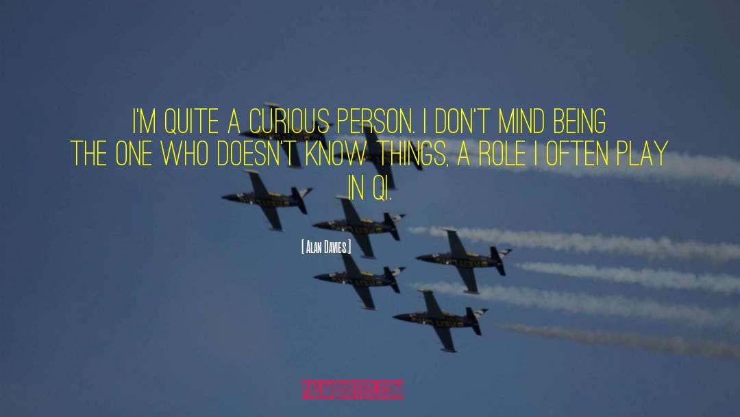 Alan Davies Quotes: I'm quite a curious person.